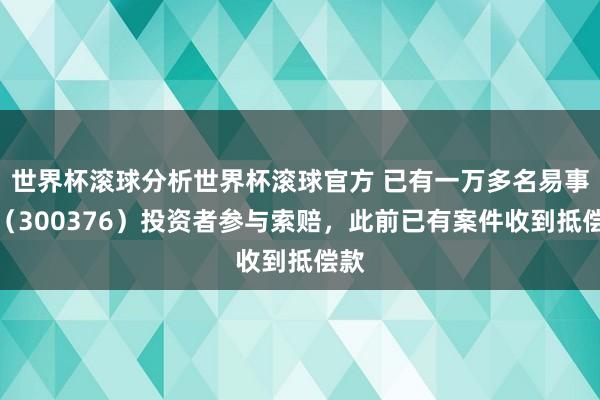 世界杯滚球分析世界杯滚球官方 已有一万多名易事特（300376）投资者参与索赔，此前已有案件收到抵偿款