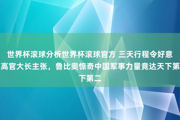 世界杯滚球分析世界杯滚球官方 三天行程令好意思高官大长主张，鲁比奥惊奇中国军事力量竟达天下第二